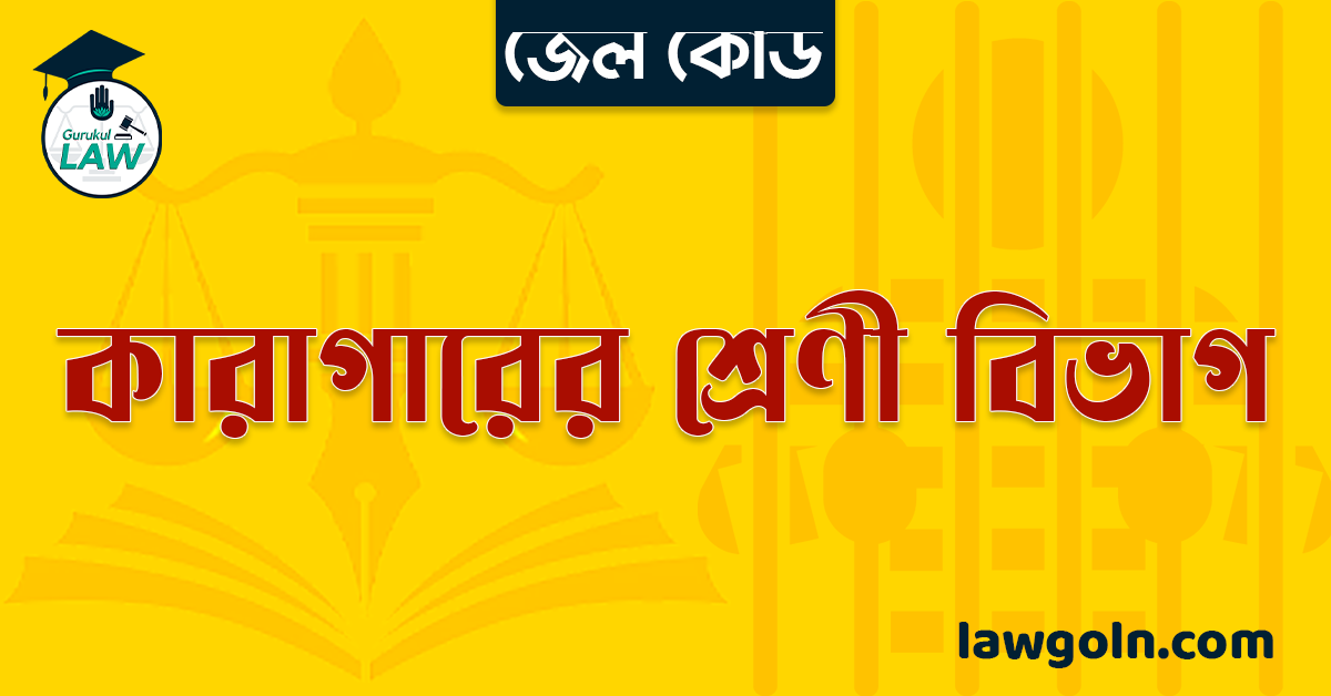 জেল কোড অনুযায়ী কারাগারের শ্রেণী বিভাগ